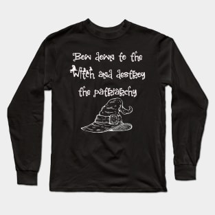 Bow to the Witch and destroy the patriarchy Long Sleeve T-Shirt